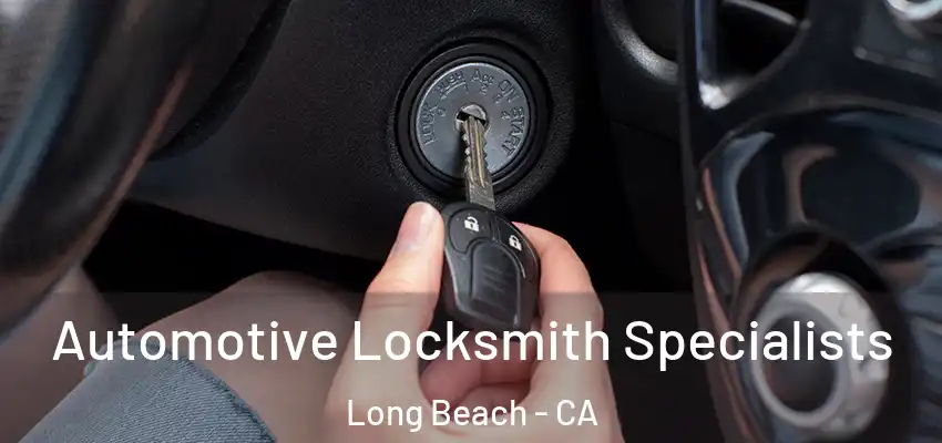 Automotive Locksmith Specialists Long Beach - CA