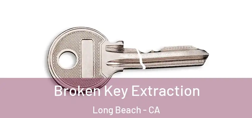 Broken Key Extraction Long Beach - CA