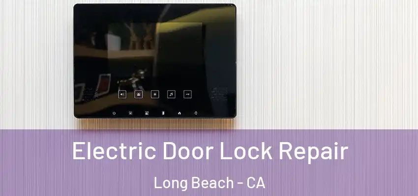  Electric Door Lock Repair Long Beach - CA
