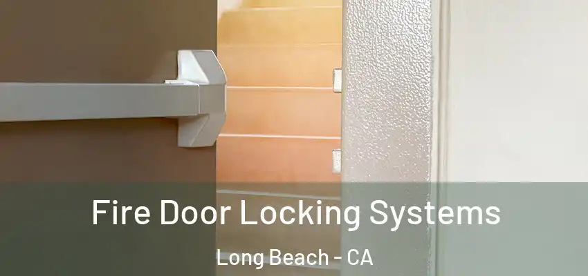 Fire Door Locking Systems Long Beach - CA