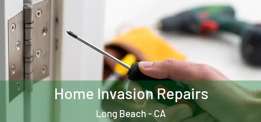 Home Invasion Repairs Long Beach - CA